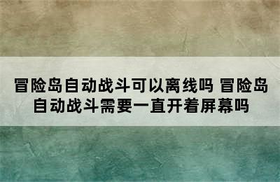 冒险岛自动战斗可以离线吗 冒险岛自动战斗需要一直开着屏幕吗